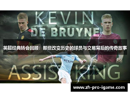 英超经典转会回顾:那些改变历史的球员与交易背后的传奇故事 英超经典转会回顾:那些改变历史的球员与交易背后的传奇故事