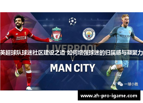 英超球队球迷社区建设之道 如何增强球迷的归属感与凝聚力 英超球队球迷社区建设之道 如何增强球迷的归属感与凝聚力