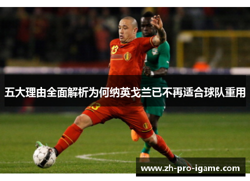 五大理由全面解析为何纳英戈兰已不再适合球队重用 五大理由全面解析为何纳英戈兰已不再适合球队重用