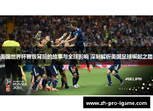 美国世界杯晋级背后的故事与全球影响 深刻解析美国足球崛起之路 美国世界杯晋级背后的故事与全球影响 深刻解析美国足球崛起之路
