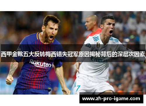 西甲金靴五大反转梅西错失冠军原因揭秘背后的深层次因素 西甲金靴五大反转梅西错失冠军原因揭秘背后的深层次因素