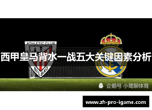西甲皇马背水一战五大关键因素分析
