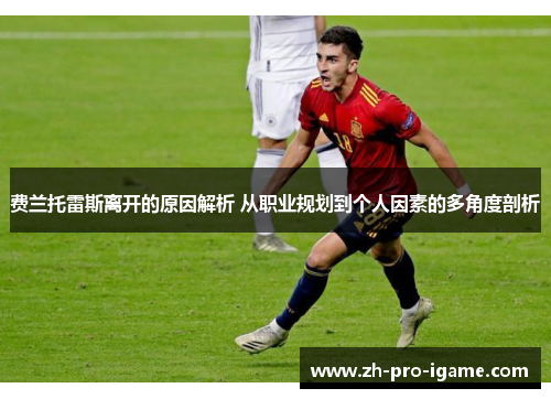 费兰托雷斯离开的原因解析 从职业规划到个人因素的多角度剖析 费兰托雷斯离开的原因解析 从职业规划到个人因素的多角度剖析