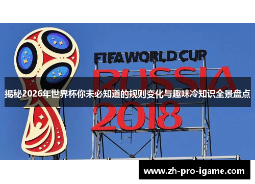 揭秘2026年世界杯你未必知道的规则变化与趣味冷知识全景盘点 揭秘2026年世界杯你未必知道的规则变化与趣味冷知识全景盘点