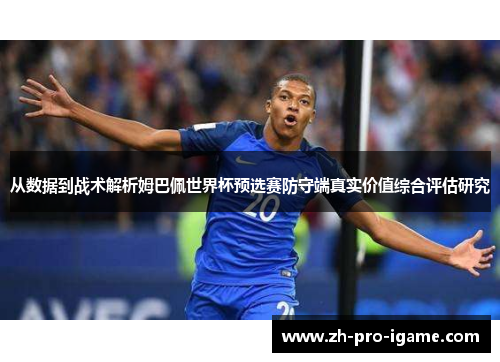 从数据到战术解析姆巴佩世界杯预选赛防守端真实价值综合评估研究 从数据到战术解析姆巴佩世界杯预选赛防守端真实价值综合评估研究