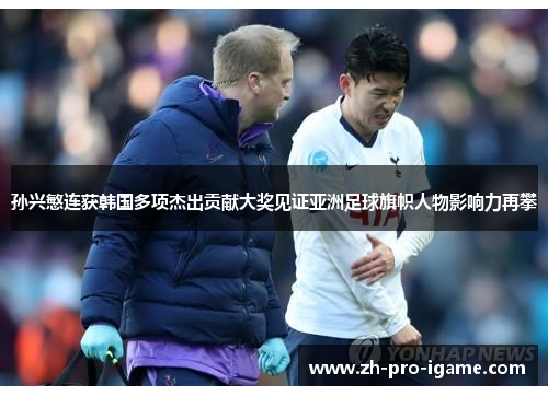 孙兴慜连获韩国多项杰出贡献大奖见证亚洲足球旗帜人物影响力再攀 孙兴慜连获韩国多项杰出贡献大奖见证亚洲足球旗帜人物影响力再攀