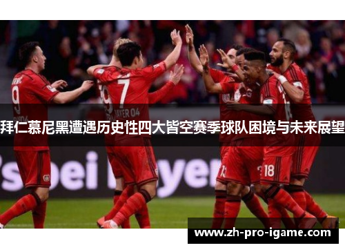 拜仁慕尼黑遭遇历史性四大皆空赛季球队困境与未来展望 拜仁慕尼黑遭遇历史性四大皆空赛季球队困境与未来展望